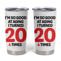 80th Birthday Tumbler Cup Im So Good At Aging I Turned 20 4 Times 1946 80 Year Old Birthday