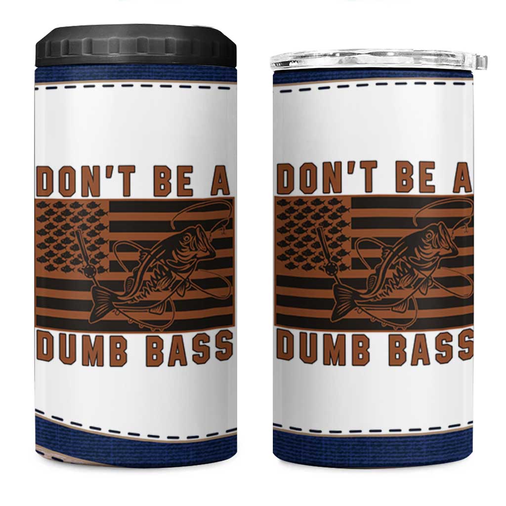 Funny Fishing 4 in 1 Can Cooler Tumbler Dont Be A Dumb Bass Fisherman Fathers Day Gifts US Flag