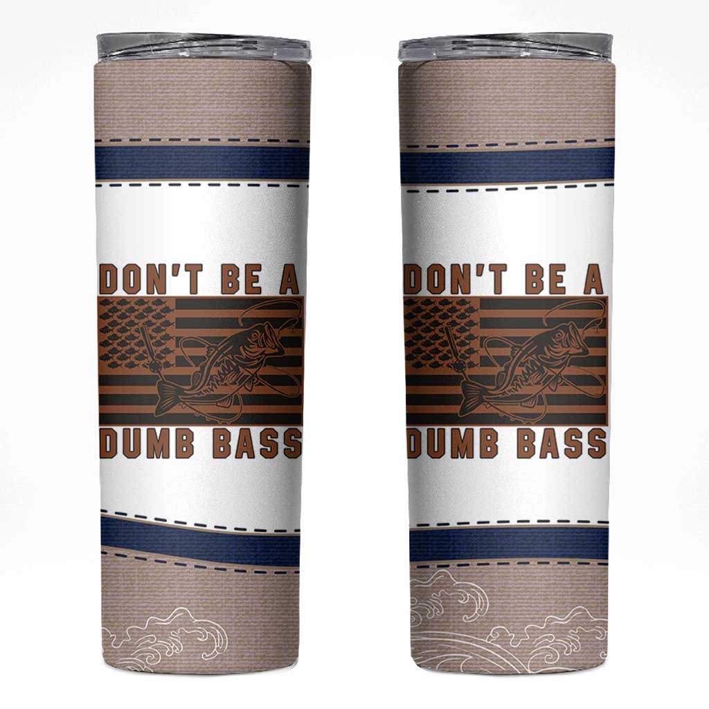 Funny Fishing Skinny Tumbler Dont Be A Dumb Bass Fisherman Fathers Day Gifts US Flag