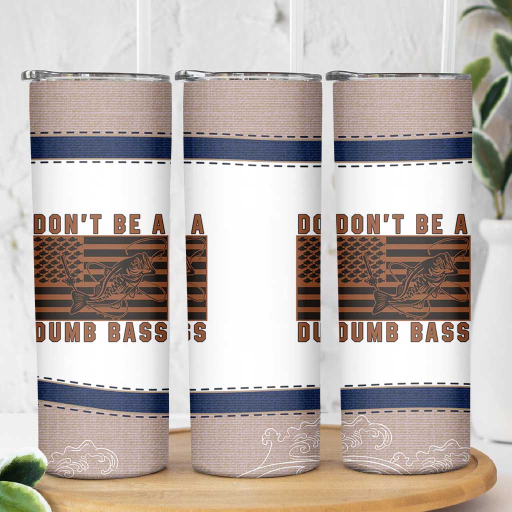 Funny Fishing Skinny Tumbler Dont Be A Dumb Bass Fisherman Fathers Day Gifts US Flag