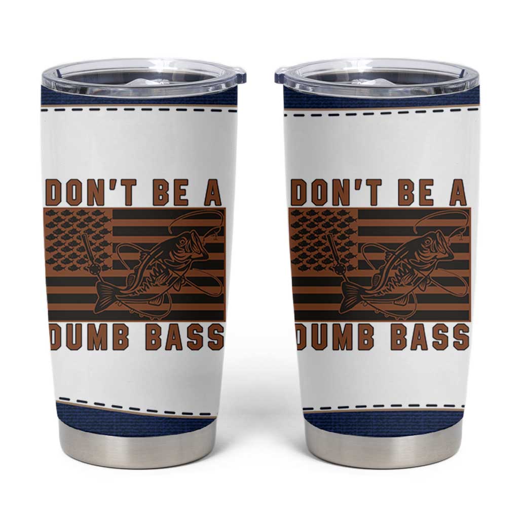 Funny Fishing Tumbler Cup Dont Be A Dumb Bass Fisherman Fathers Day Gifts US Flag