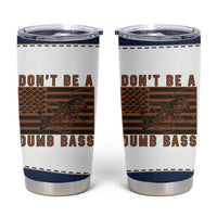 Funny Fishing Tumbler Cup Dont Be A Dumb Bass Fisherman Fathers Day Gifts US Flag