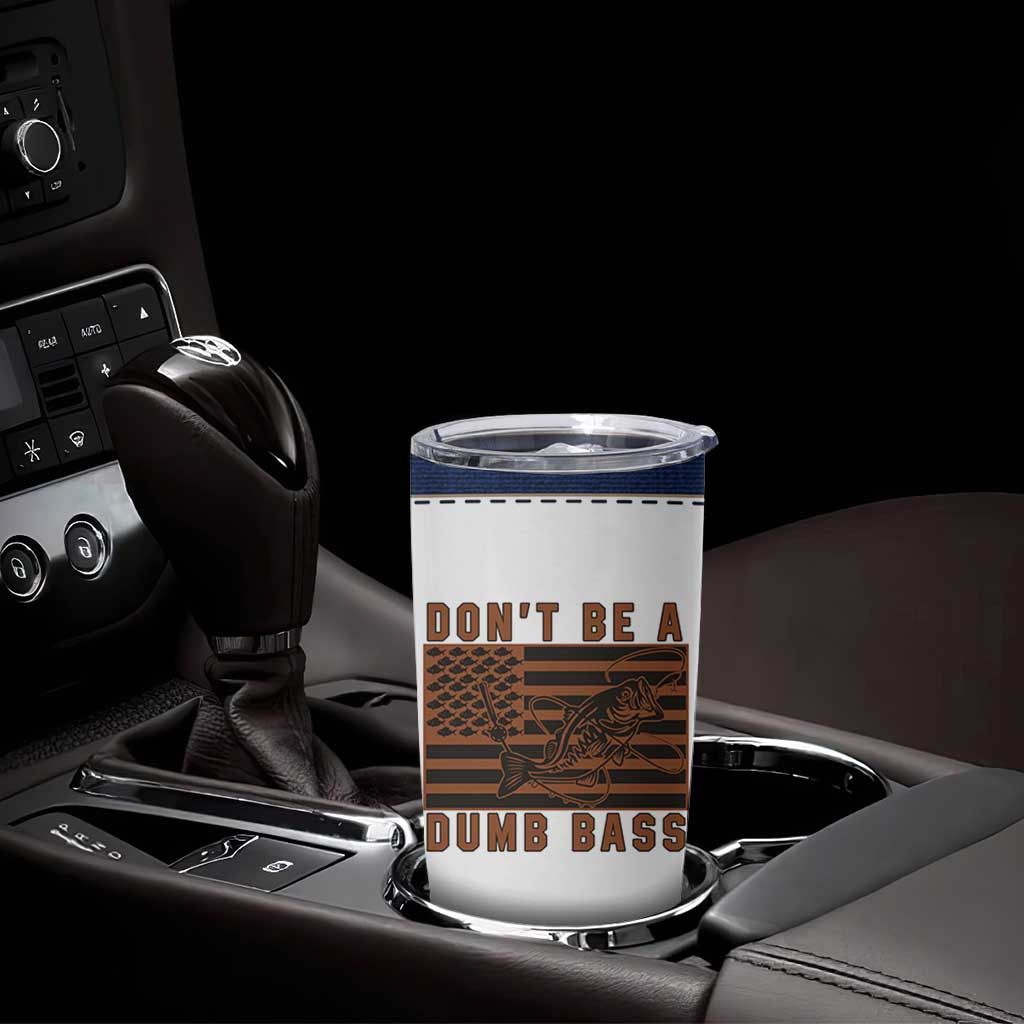 Funny Fishing Tumbler Cup Dont Be A Dumb Bass Fisherman Fathers Day Gifts US Flag