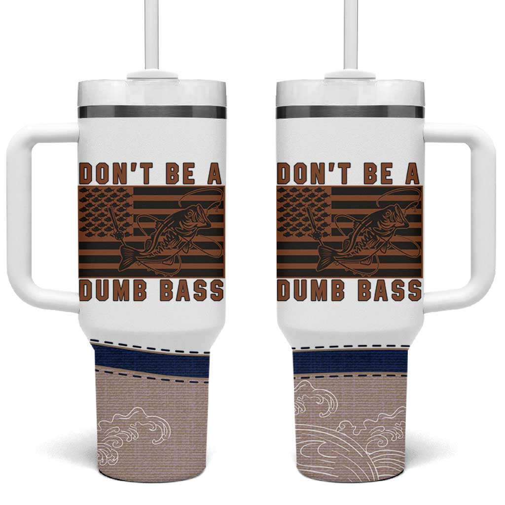 Funny Fishing Tumbler With Handle Dont Be A Dumb Bass Fisherman Fathers Day Gifts US Flag