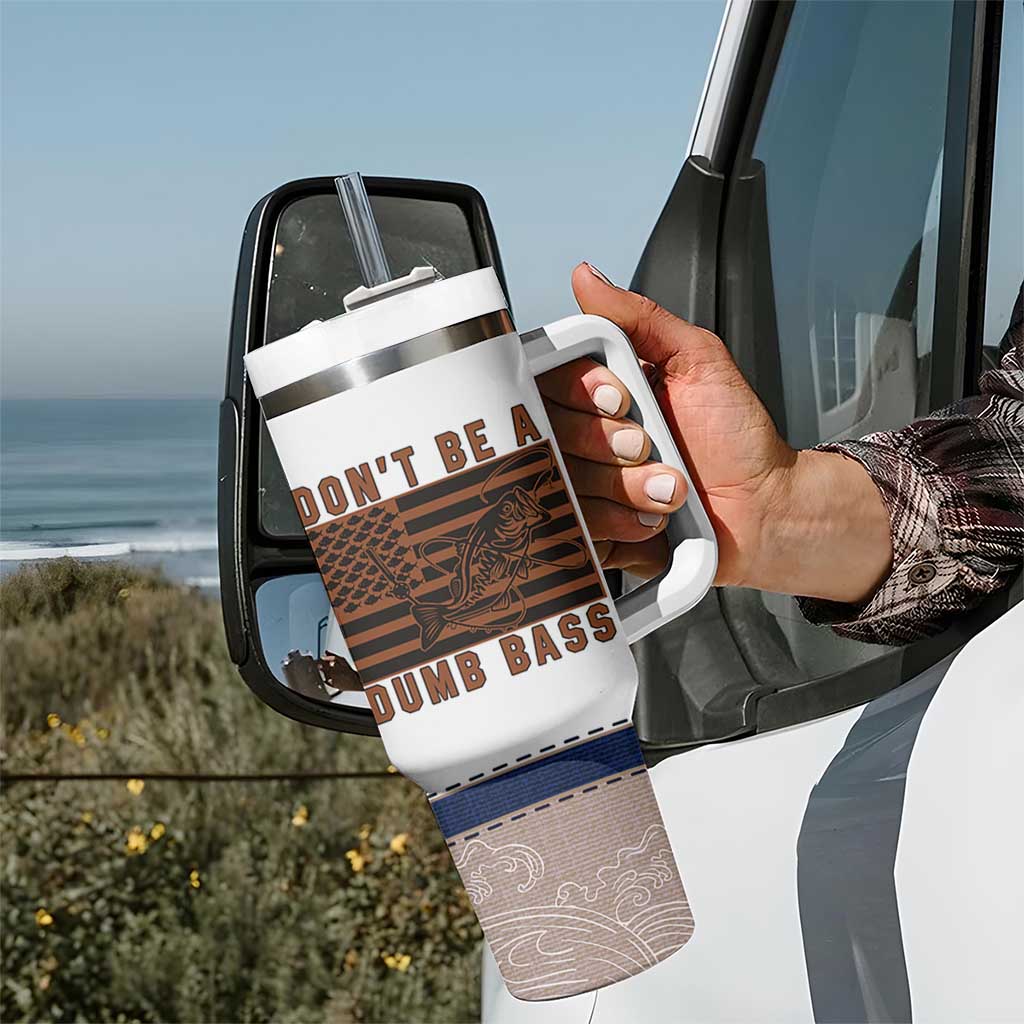 Funny Fishing Tumbler With Handle Dont Be A Dumb Bass Fisherman Fathers Day Gifts US Flag