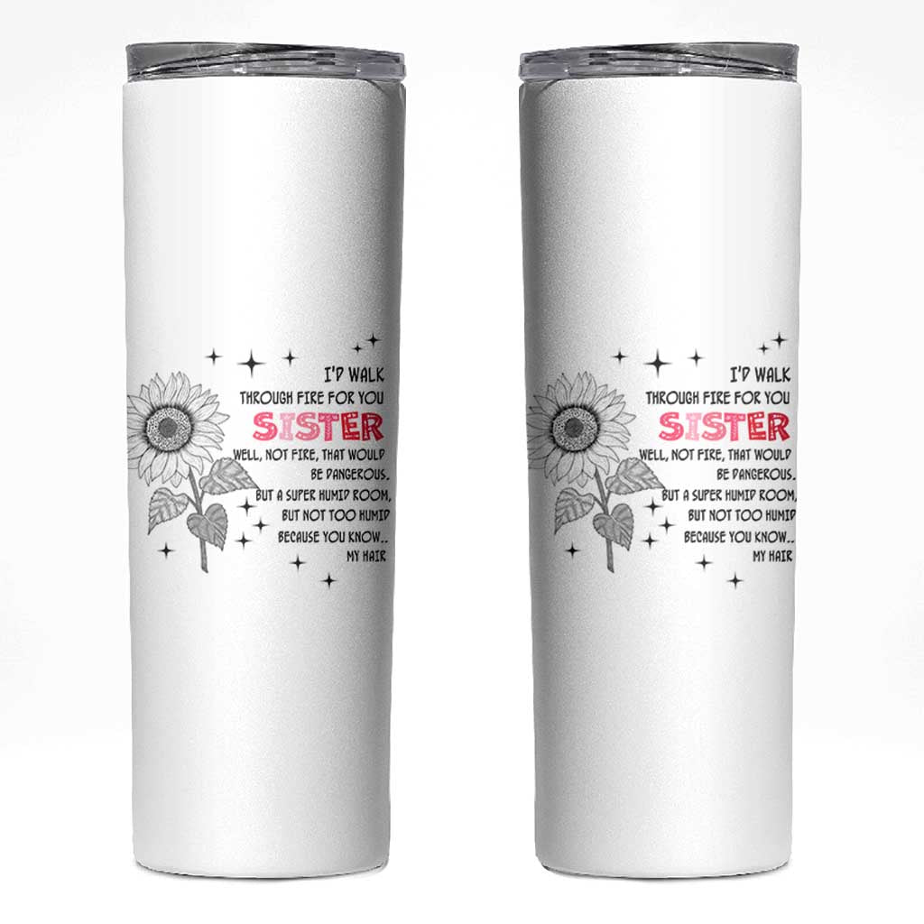 Gifts For Sister Skinny Tumbler Id Walk Through Fire For You Flower
