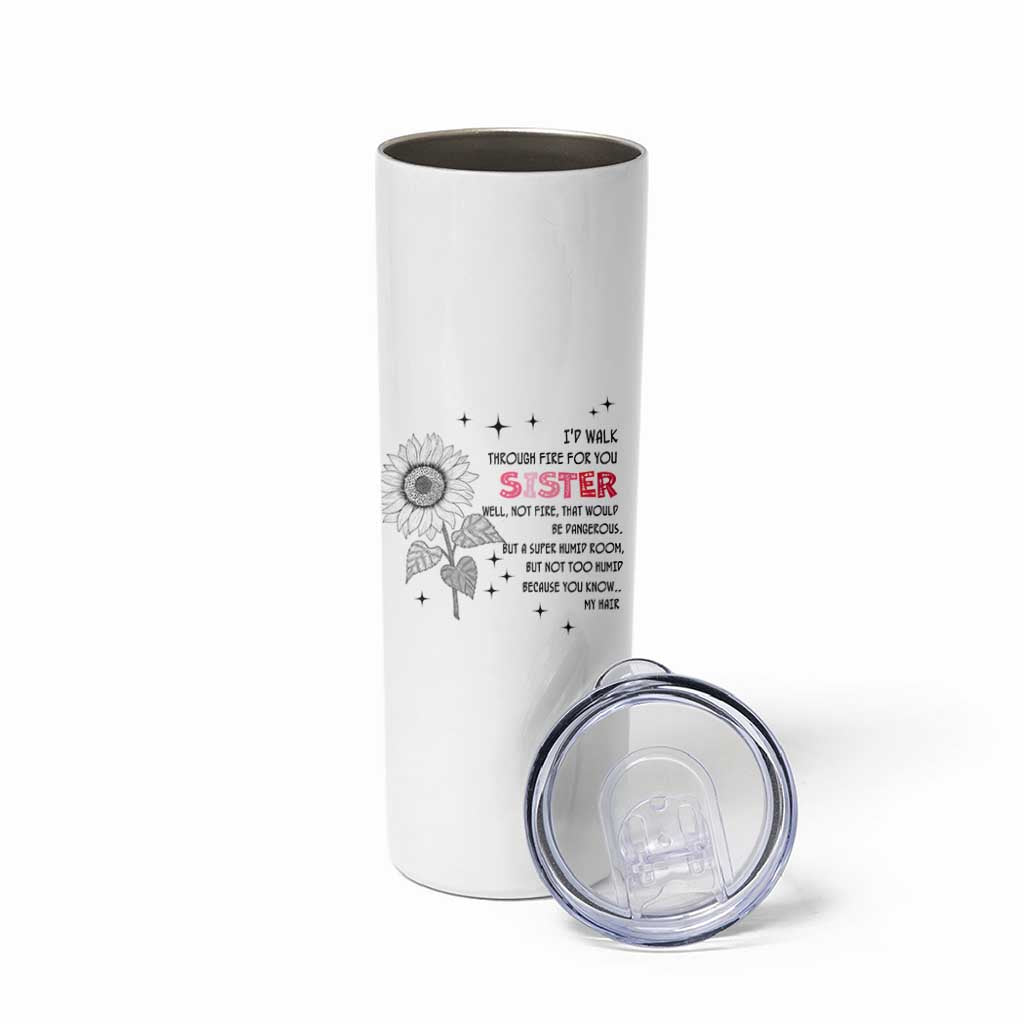 Gifts For Sister Skinny Tumbler Id Walk Through Fire For You Flower