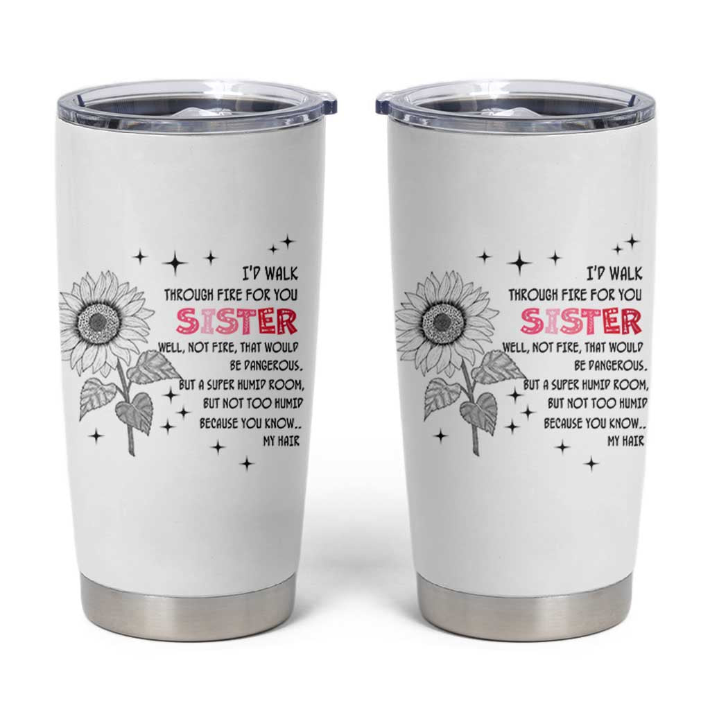 Gifts For Sister Tumbler Cup Id Walk Through Fire For You Flower