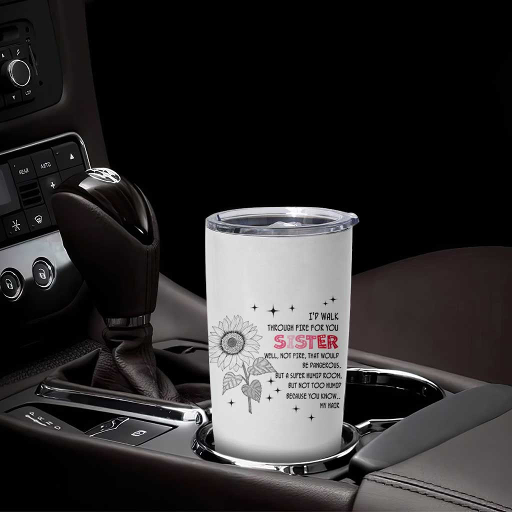 Gifts For Sister Tumbler Cup Id Walk Through Fire For You Flower