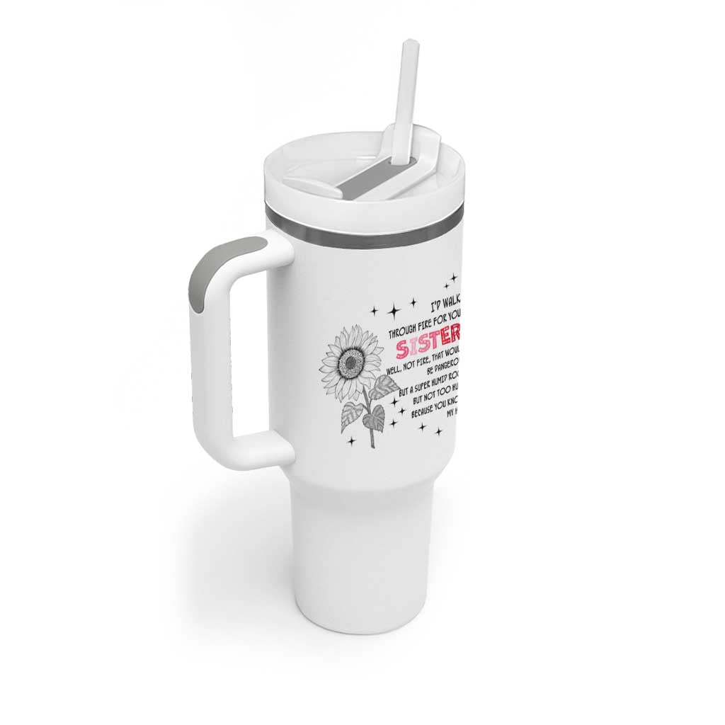 Gifts For Sister Tumbler With Handle Id Walk Through Fire For You Flower