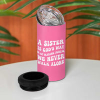 Sister Gift 4 in 1 Can Cooler Tumbler A Sister is Gods Way of Making Sure We Never Walk Alone