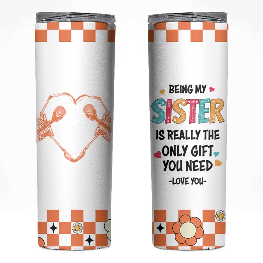 Sister Gift Skinny Tumbler Being My Sister Is The Only Gift You Need