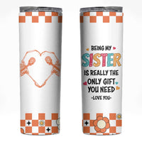 Sister Gift Skinny Tumbler Being My Sister Is The Only Gift You Need