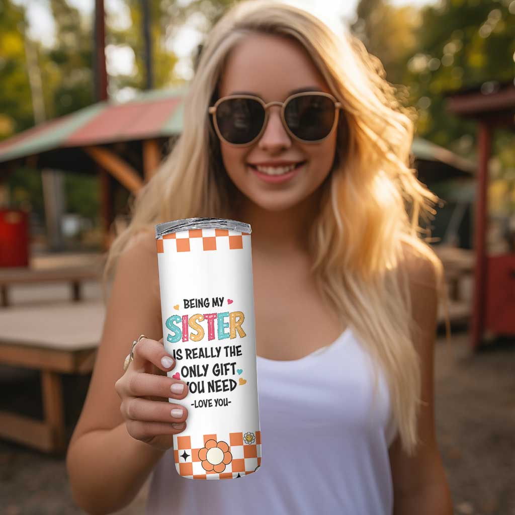 Sister Gift Skinny Tumbler Being My Sister Is The Only Gift You Need