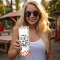 Sister Gift Skinny Tumbler Being My Sister Is The Only Gift You Need