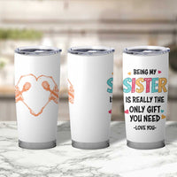 Sister Gift Tumbler Cup Being My Sister Is The Only Gift You Need