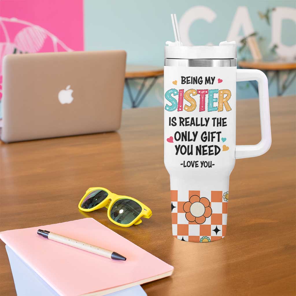 Sister Gift Tumbler With Handle Being My Sister Is The Only Gift You Need