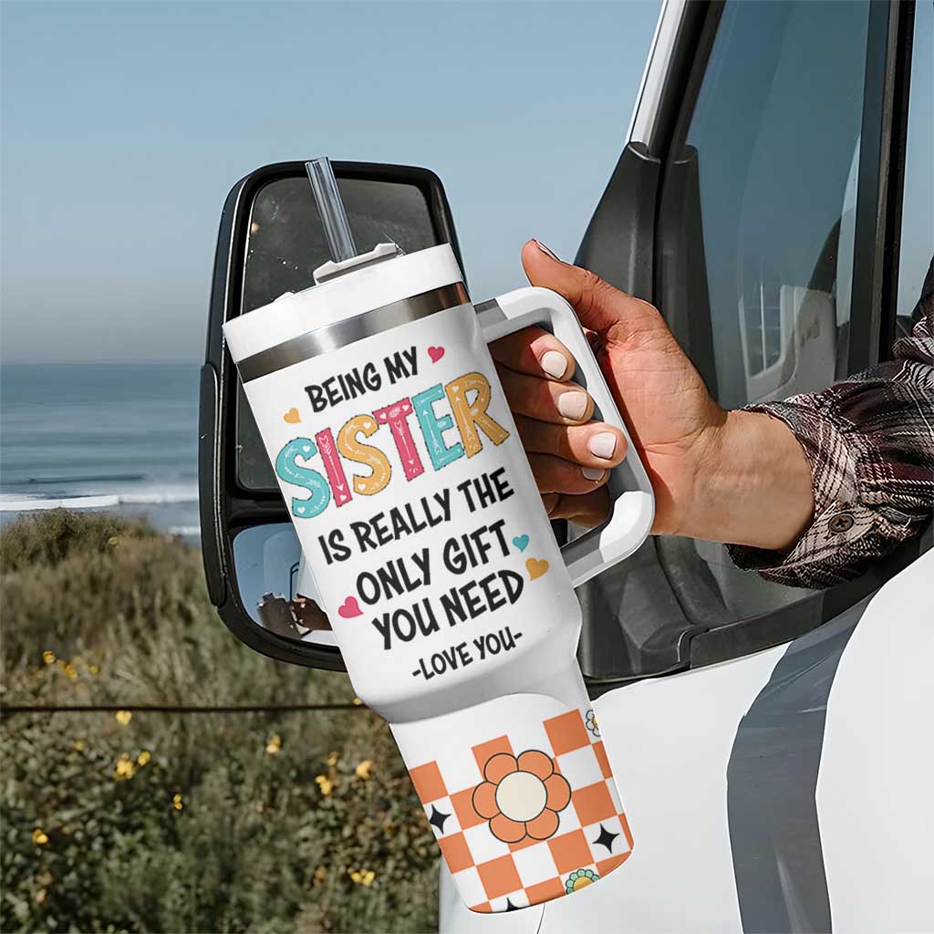 Sister Gift Tumbler With Handle Being My Sister Is The Only Gift You Need