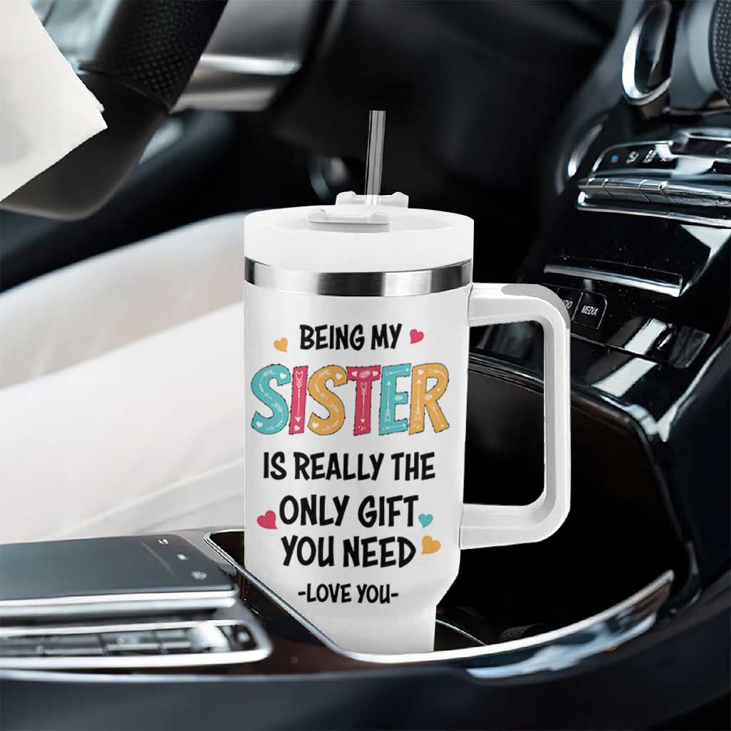 Sister Gift Tumbler With Handle Being My Sister Is The Only Gift You Need