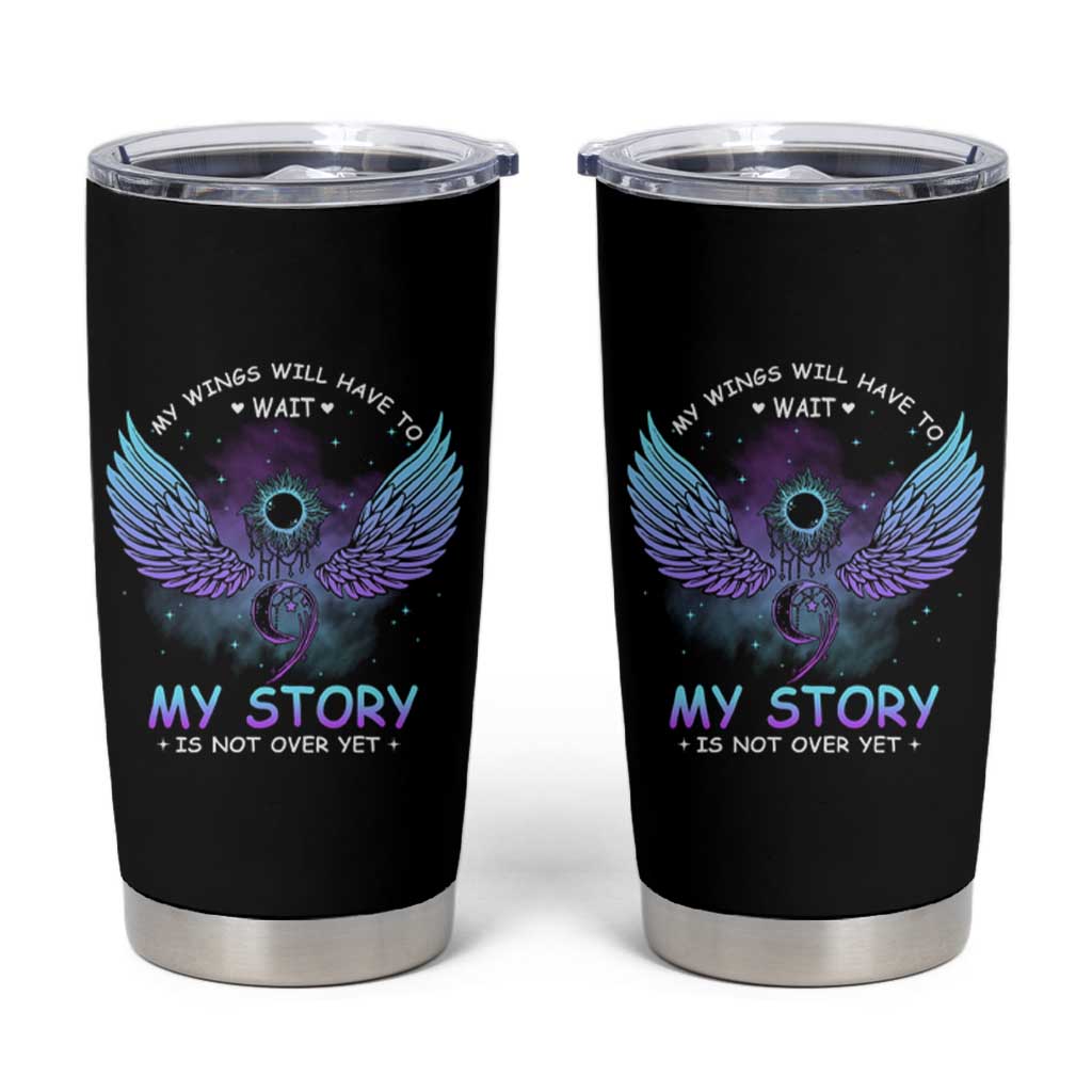 Suicide Prevention Awareness Tumbler Cup My Wings Will Have to Wait My Story is Not Over Yet Stay Teal Purple Semicolon - Wonder Print Shop
