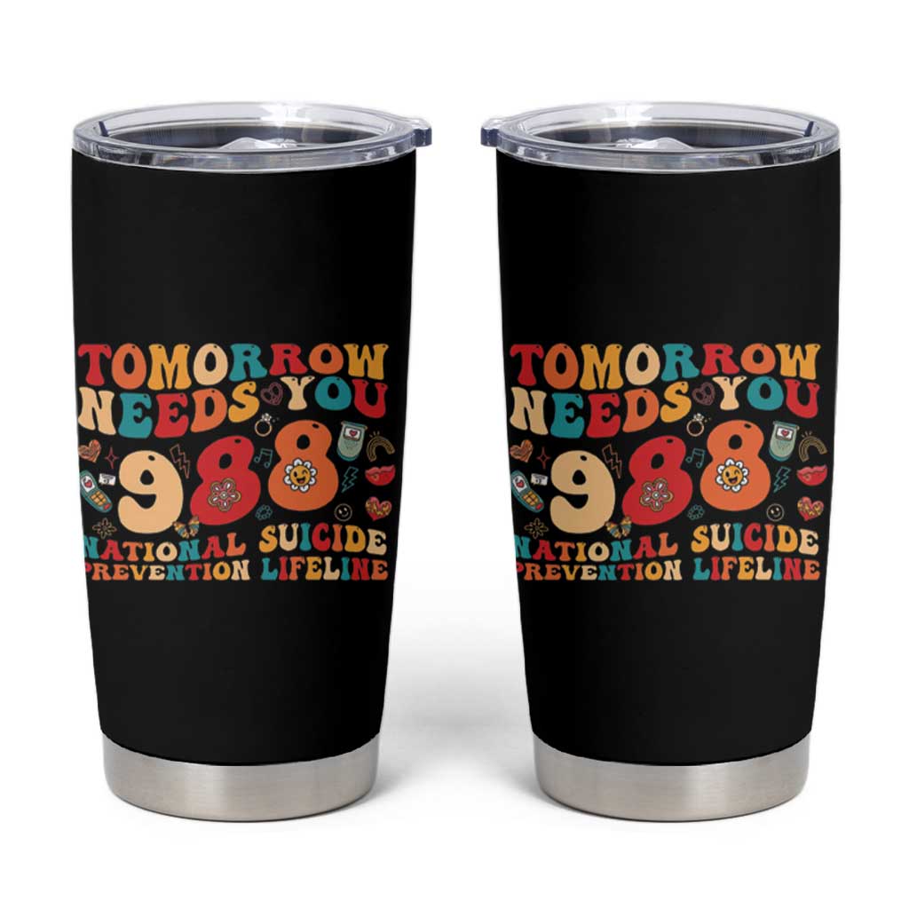 Suicide Prevention Awareness Tumbler Cup Tomorrow Needs You 988 Therapist Psychologist - Wonder Print Shop