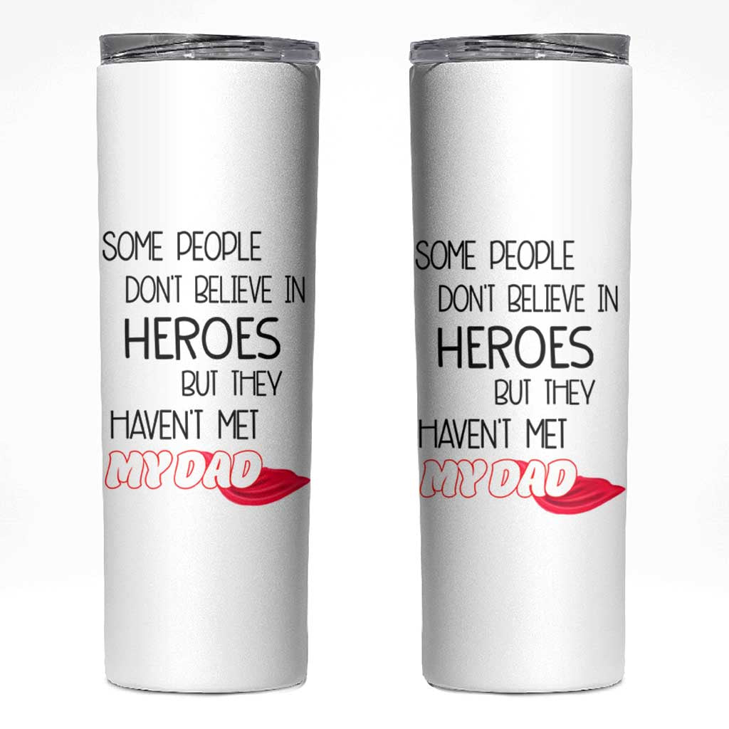 Funny Gifts For Dad Skinny Tumbler Some People Don't Believe in Heroes But They Haven't Met My Dad - Wonder Print Shop