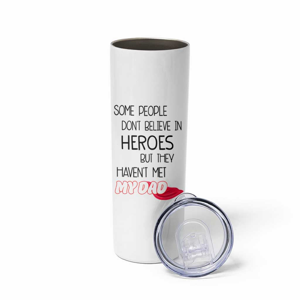 Funny Gifts For Dad Skinny Tumbler Some People Don't Believe in Heroes But They Haven't Met My Dad - Wonder Print Shop