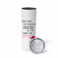 Funny Gifts For Dad Skinny Tumbler Some People Don't Believe in Heroes But They Haven't Met My Dad - Wonder Print Shop