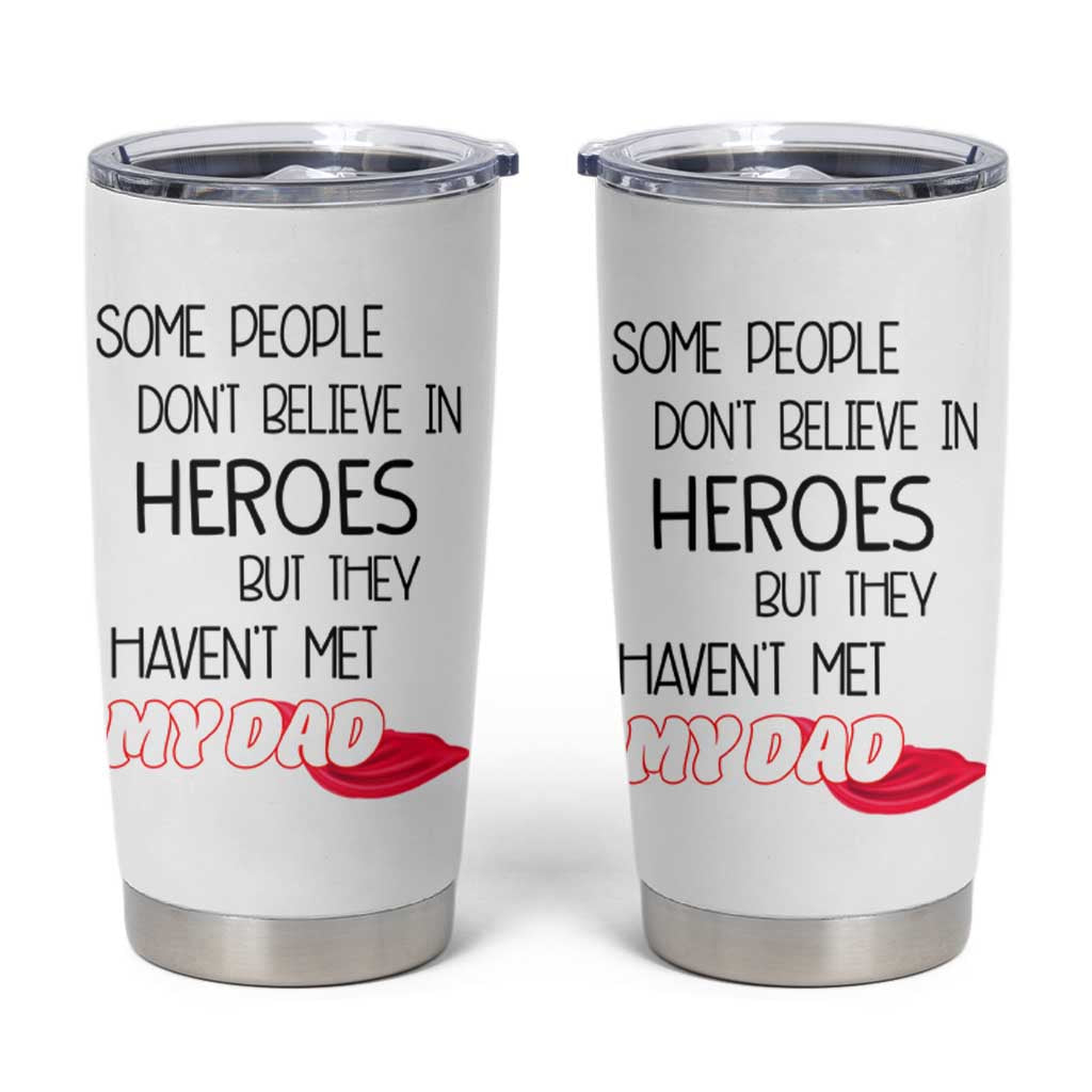 Funny Gifts For Dad Tumbler Cup Some People Don't Believe in Heroes But They Haven't Met My Dad - Wonder Print Shop