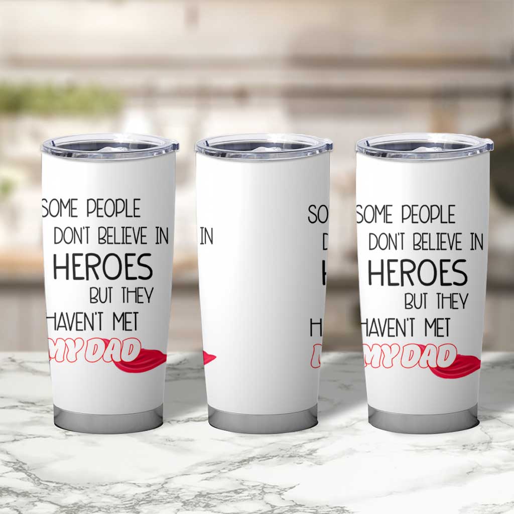 Funny Gifts For Dad Tumbler Cup Some People Don't Believe in Heroes But They Haven't Met My Dad - Wonder Print Shop