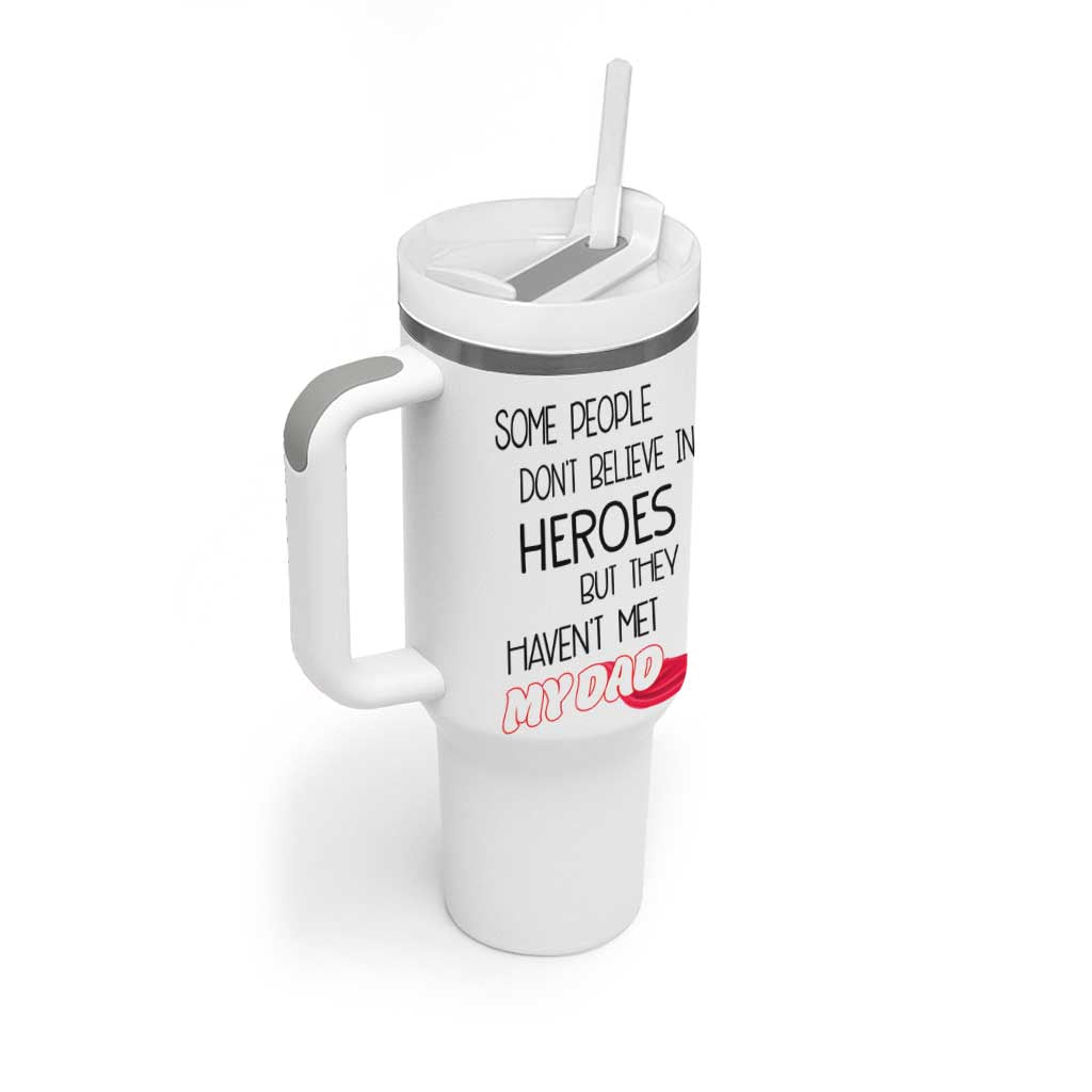 Funny Gifts For Dad Tumbler With Handle Some People Don't Believe in Heroes But They Haven't Met My Dad - Wonder Print Shop