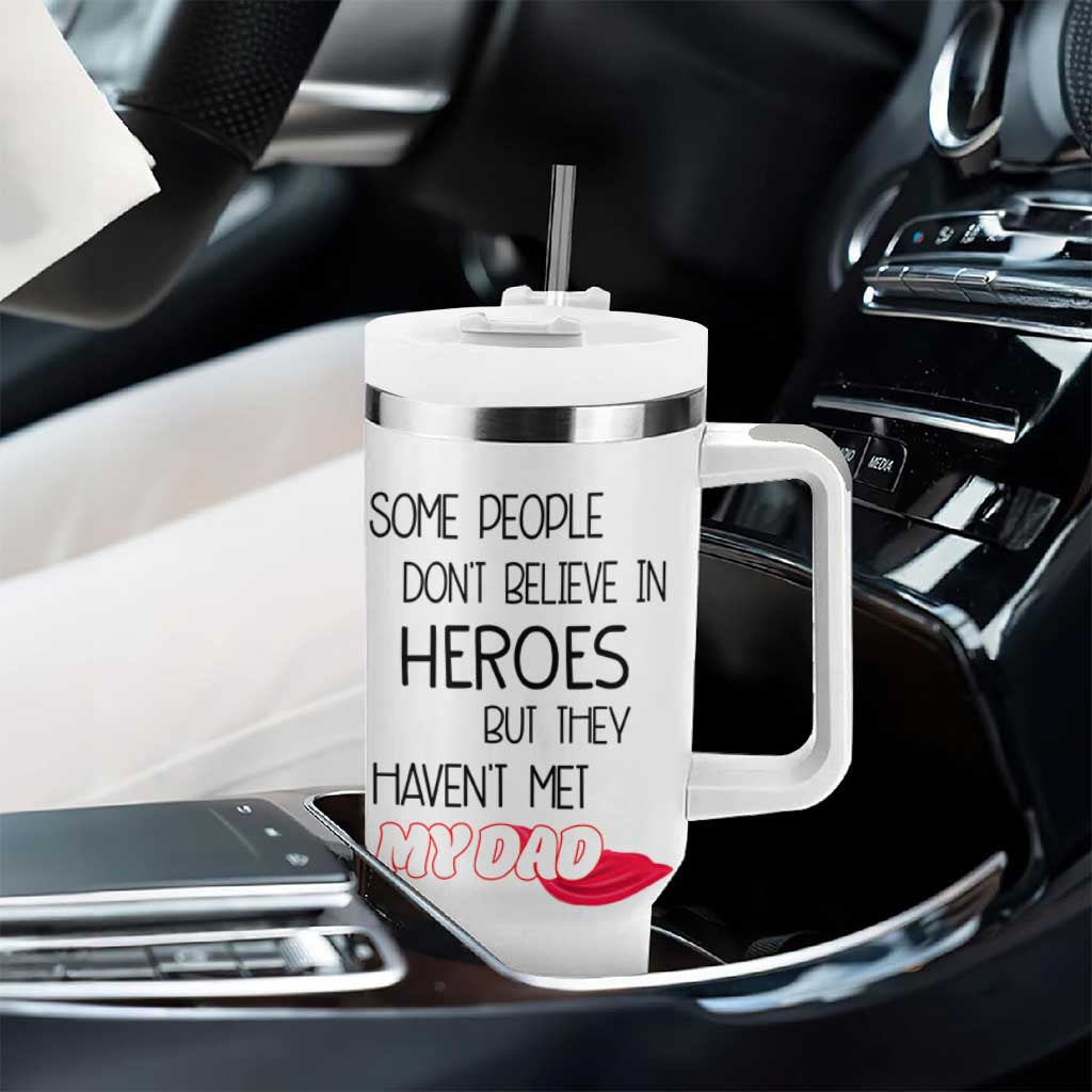 Funny Gifts For Dad Tumbler With Handle Some People Don't Believe in Heroes But They Haven't Met My Dad - Wonder Print Shop