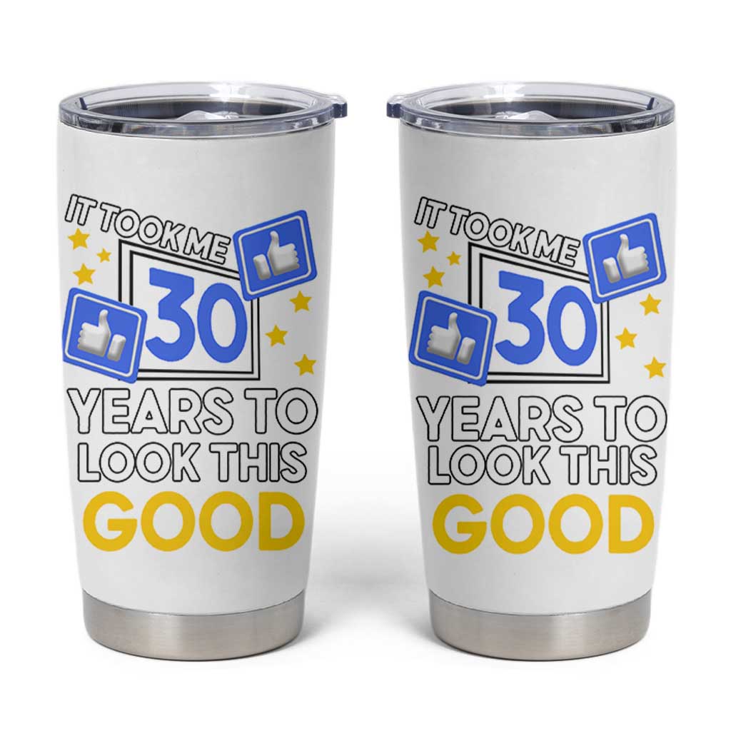 Funny 30th Birthday Tumbler Cup It Took Me 30 Years To Look This Good Bday Gift
