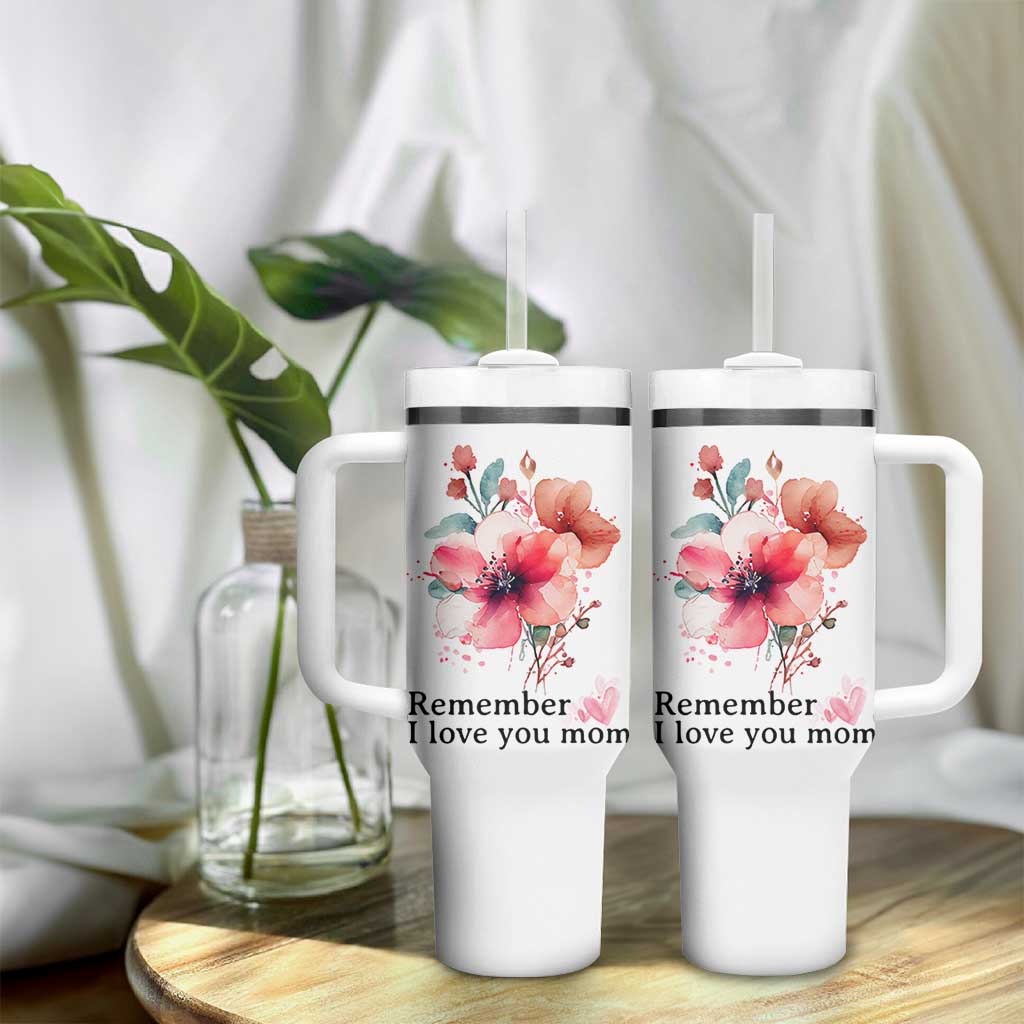 Gift For Mom Tumbler With Handle Remember I Love You Mom Flower Mothers Day Gift