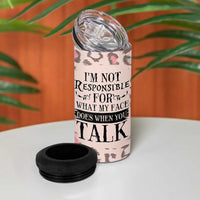 Funny Sarcasm 4 in 1 Can Cooler Tumbler I'm Not Responsible For What My Face Does When You Talk Leopard