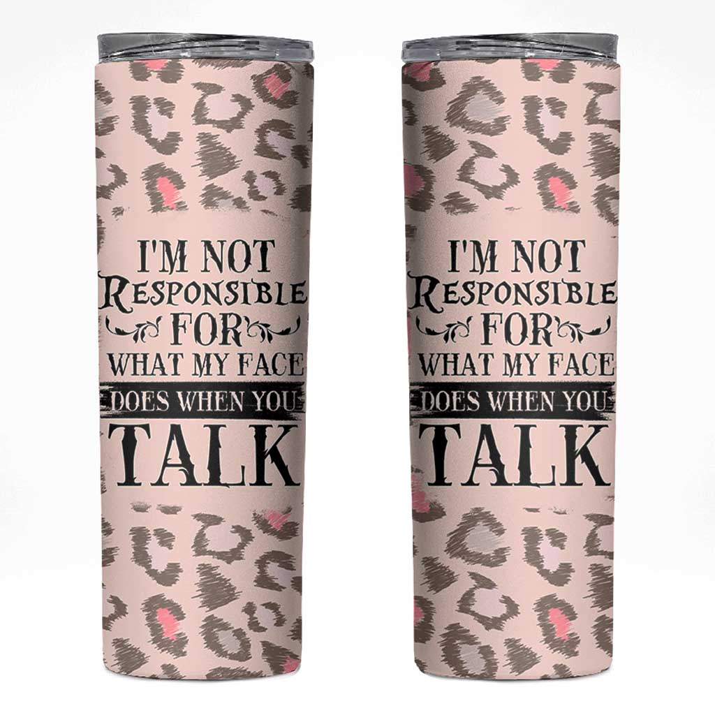 Funny Sarcasm Skinny Tumbler I'm Not Responsible For What My Face Does When You Talk Leopard