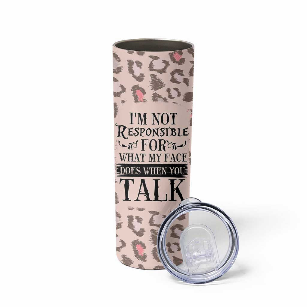 Funny Sarcasm Skinny Tumbler I'm Not Responsible For What My Face Does When You Talk Leopard