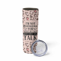Funny Sarcasm Skinny Tumbler I'm Not Responsible For What My Face Does When You Talk Leopard