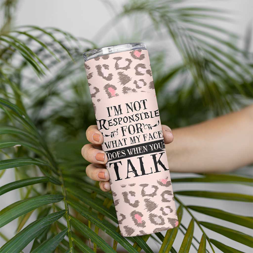 Funny Sarcasm Skinny Tumbler I'm Not Responsible For What My Face Does When You Talk Leopard