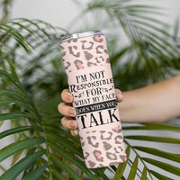 Funny Sarcasm Skinny Tumbler I'm Not Responsible For What My Face Does When You Talk Leopard