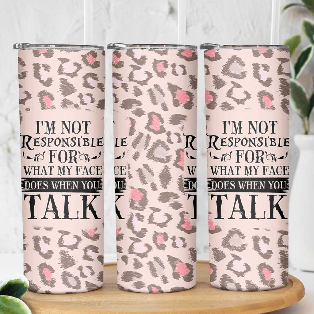 Funny Sarcasm Skinny Tumbler I'm Not Responsible For What My Face Does When You Talk Leopard