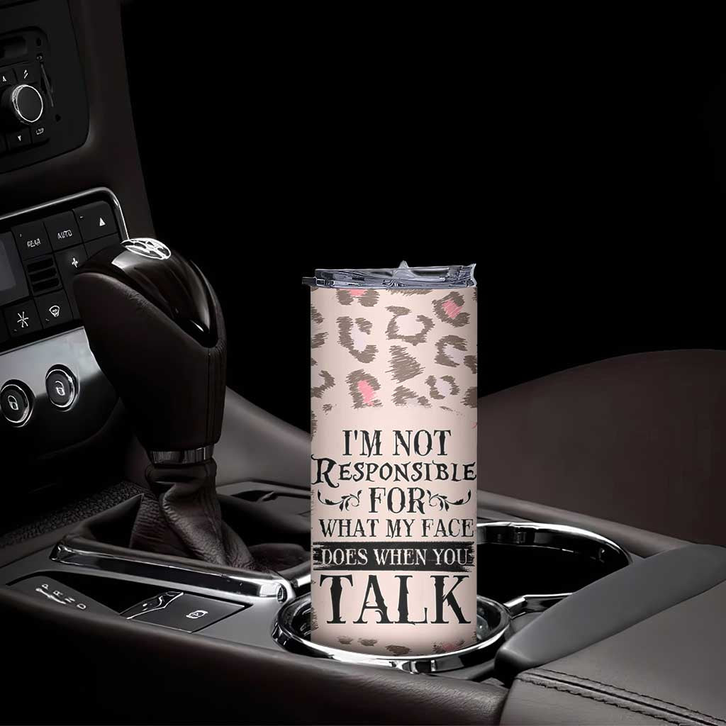 Funny Sarcasm Skinny Tumbler I'm Not Responsible For What My Face Does When You Talk Leopard