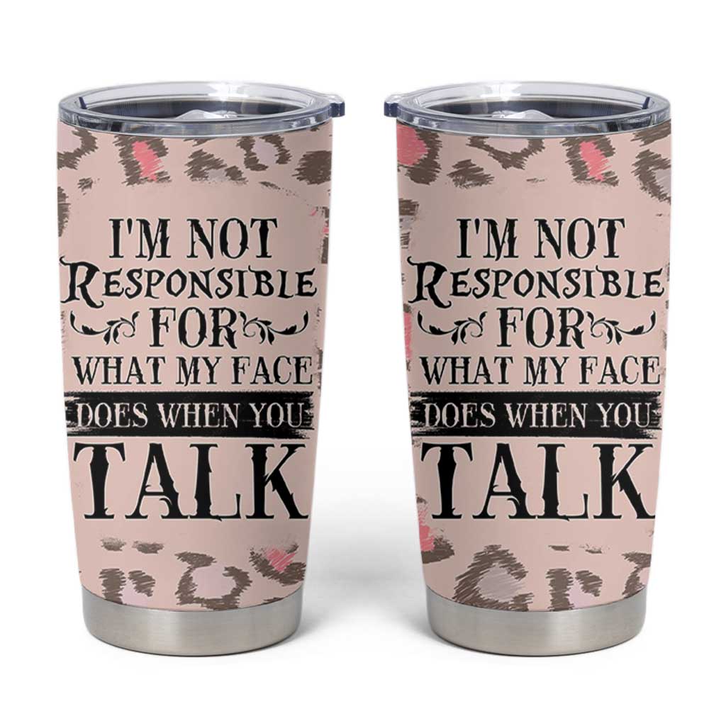 Funny Sarcasm Tumbler Cup I'm Not Responsible For What My Face Does When You Talk Leopard