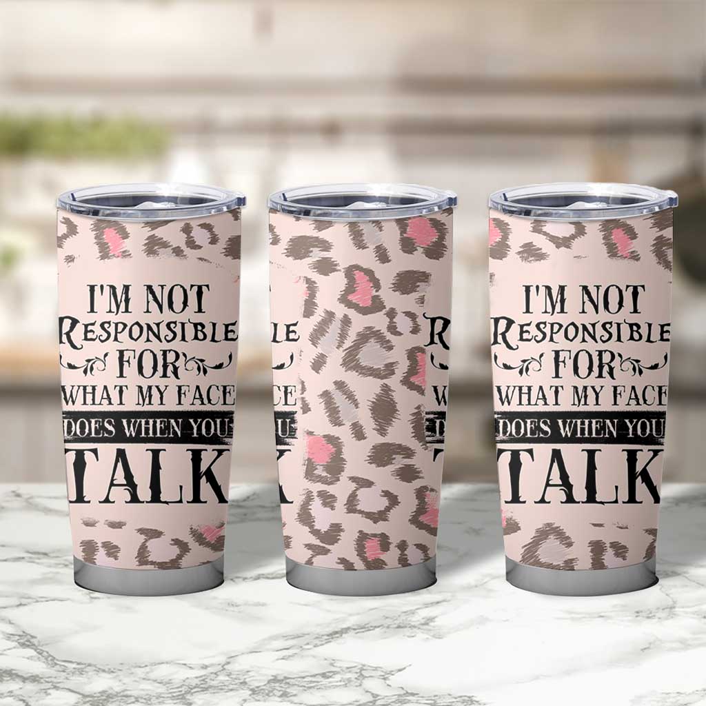 Funny Sarcasm Tumbler Cup I'm Not Responsible For What My Face Does When You Talk Leopard