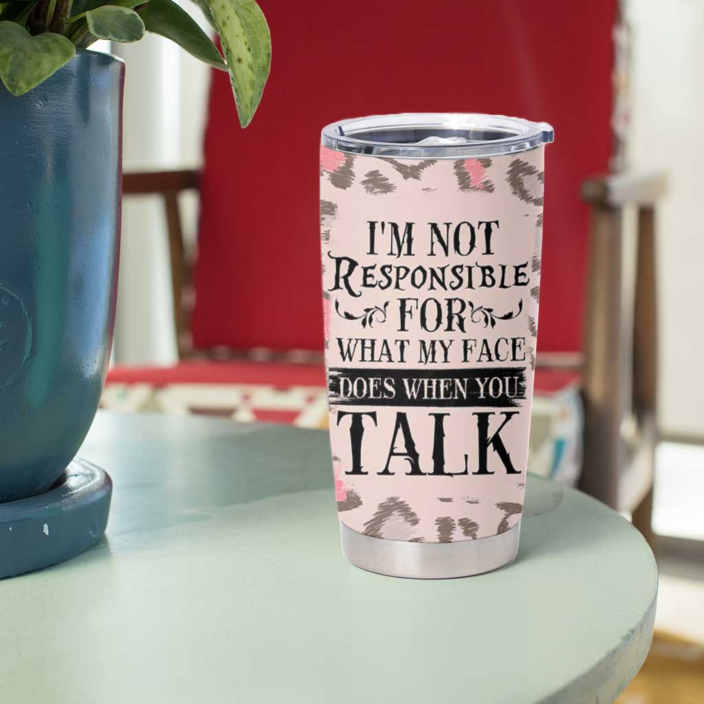 Funny Sarcasm Tumbler Cup I'm Not Responsible For What My Face Does When You Talk Leopard