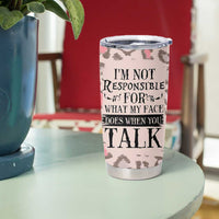 Funny Sarcasm Tumbler Cup I'm Not Responsible For What My Face Does When You Talk Leopard