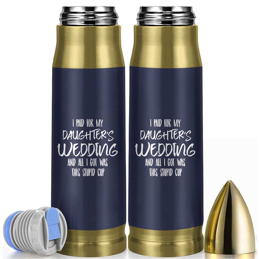 Father Of The Bride Gift Bullet Tumbler I Paid For My Daughters Wedding And All I Got Was This Stupid Cup