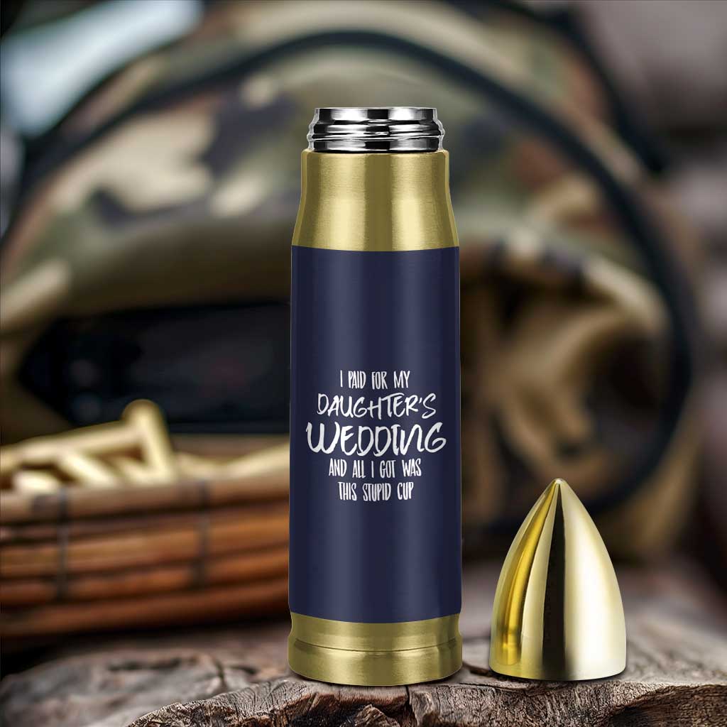 Father Of The Bride Gift Bullet Tumbler I Paid For My Daughters Wedding And All I Got Was This Stupid Cup