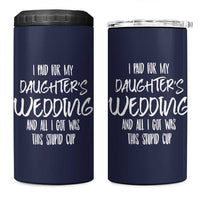 Father Of The Bride Gift 4 in 1 Can Cooler Tumbler I Paid For My Daughters Wedding And All I Got Was This Stupid Cup