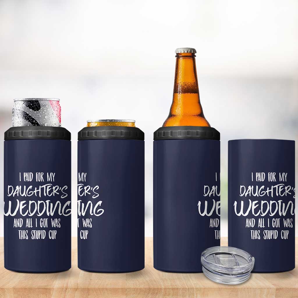 Father Of The Bride Gift 4 in 1 Can Cooler Tumbler I Paid For My Daughters Wedding And All I Got Was This Stupid Cup